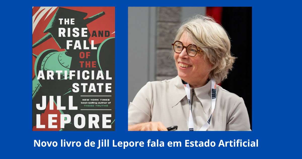 O Estado Artificial: o que Jill Lepore vê por trás da IA